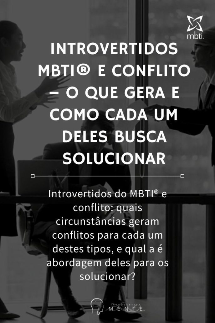 Introvertidos do MBTI® e conflito - o que gera e como cada um deles busca solucionar