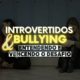 Introvertidos e bullying - entendendo e vencendo o desafio