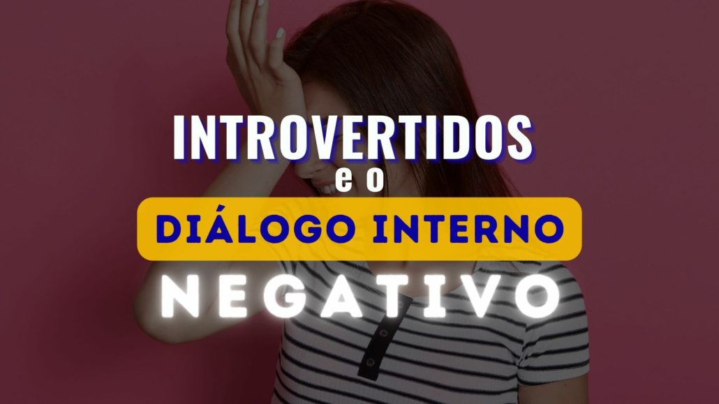 Introvertidos e o diálogo interno negativo