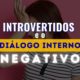 Introvertidos e o diálogo interno negativo